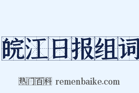 皖江日报组词是什么意思的图片